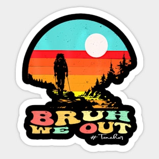 End Of School Year Summer Hiking Bruh We Out Teachers Sticker